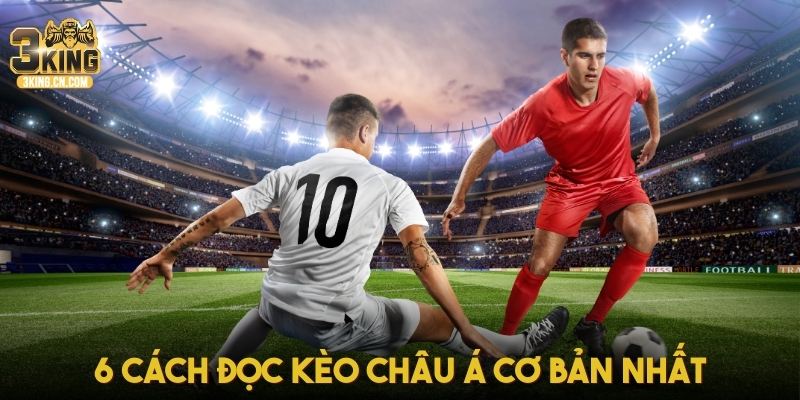 6 cách đọc kèo Châu Á cơ bản nhất