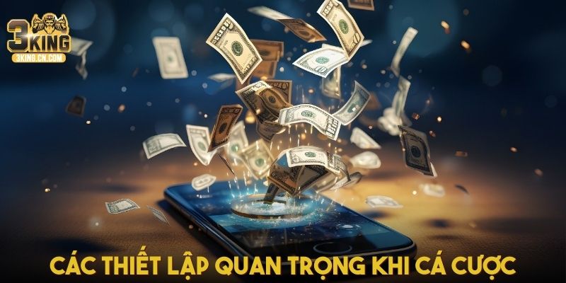 Các thiết lập quan trọng khi tham gia cá cược