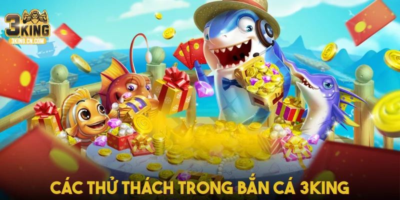 Các thử thách trong Bắn cá 3King