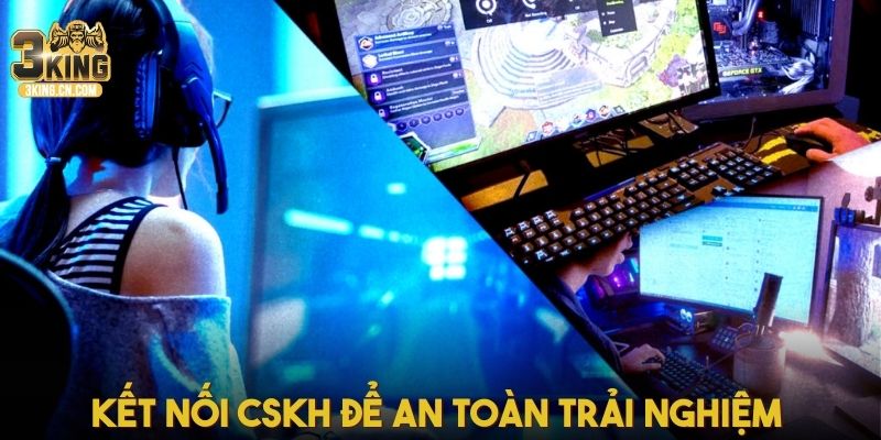 Kết nối CSKH để an toàn trải nghiệm