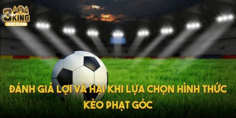 Đánh giá lợi và hại khi lựa chọn hình thức kèo phạt góc