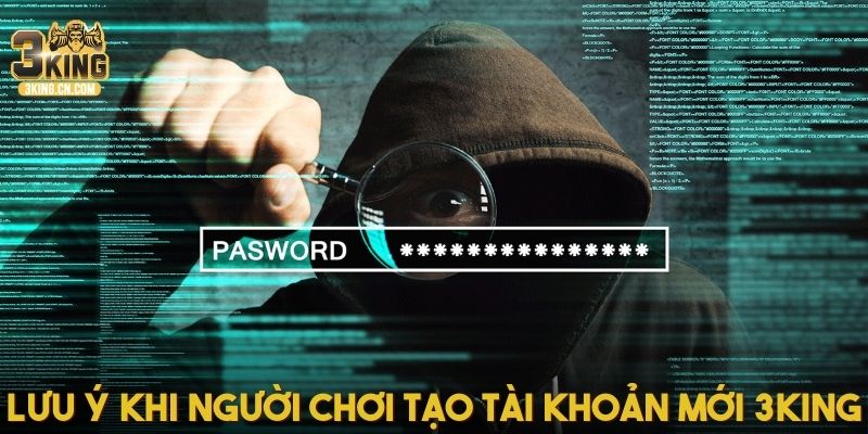 Lưu ý quan trọng khi người chơi tạo tài khoản mới tại 3king