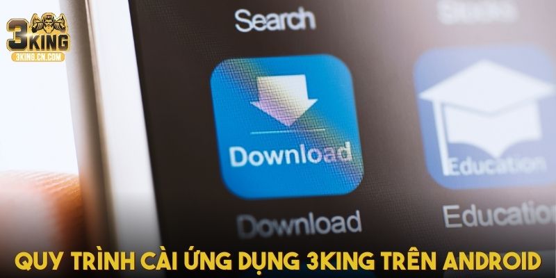Quy trình cài ứng dụng 3King trên Android