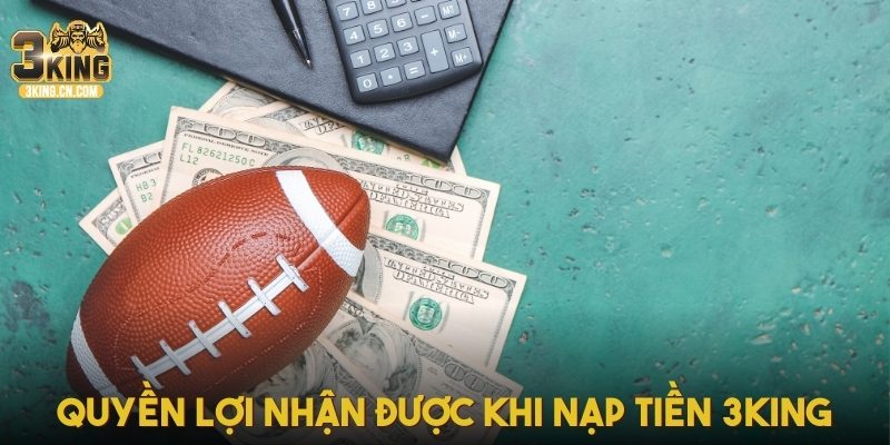 Quyền lợi nhận được khi nạp tiền 3KING