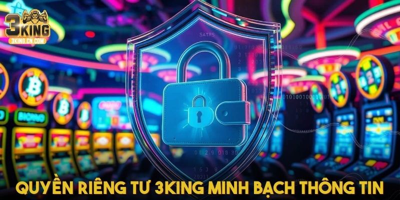 Quyền riêng tư 3King minh bạch thông tin